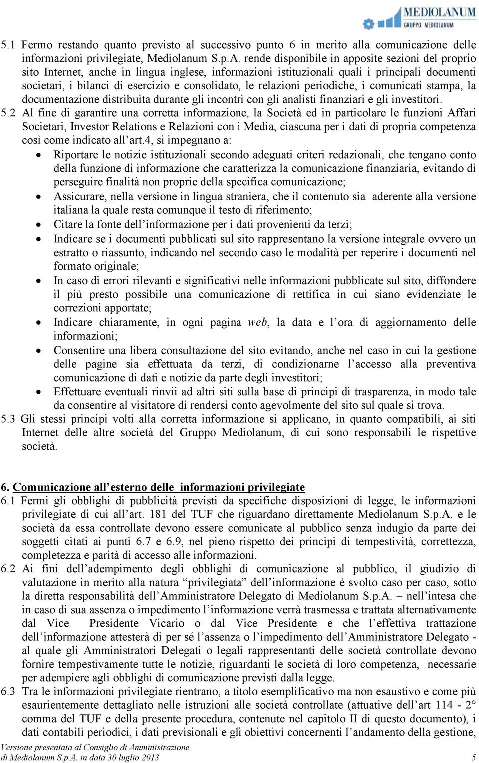 relazioni periodiche, i comunicati stampa, la documentazione distribuita durante gli incontri con gli analisti finanziari e gli investitori. 5.