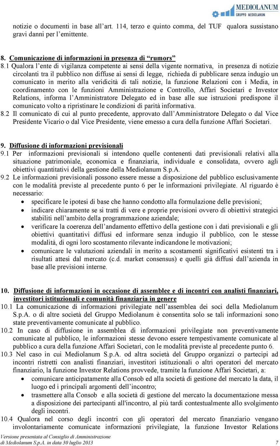 comunicato in merito alla veridicità di tali notizie, la funzione Relazioni con i Media, in coordinamento con le funzioni Amministrazione e Controllo, Affari Societari e Investor Relations, informa l