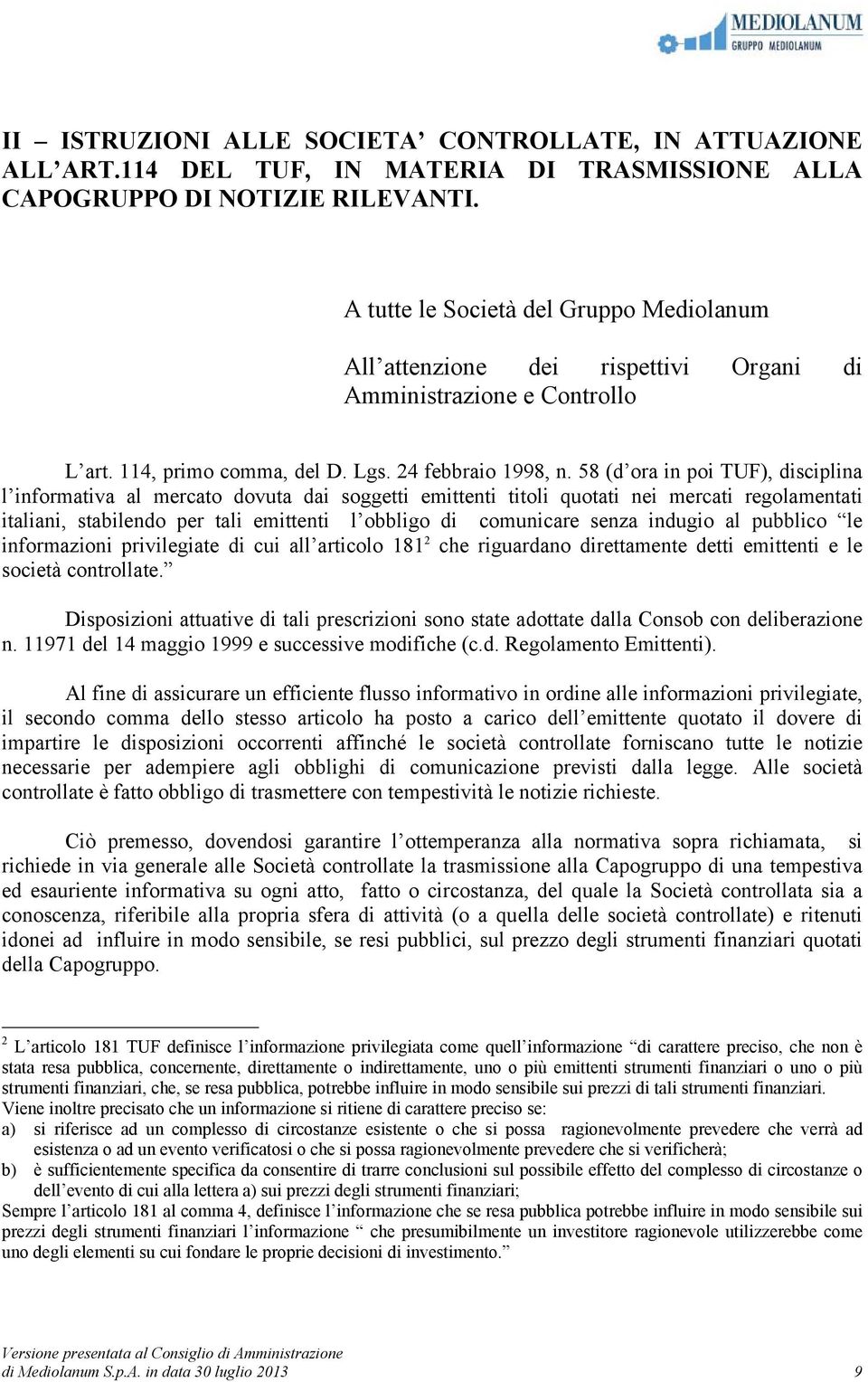 58 (d ora in poi TUF), disciplina l informativa al mercato dovuta dai soggetti emittenti titoli quotati nei mercati regolamentati italiani, stabilendo per tali emittenti l obbligo di comunicare senza