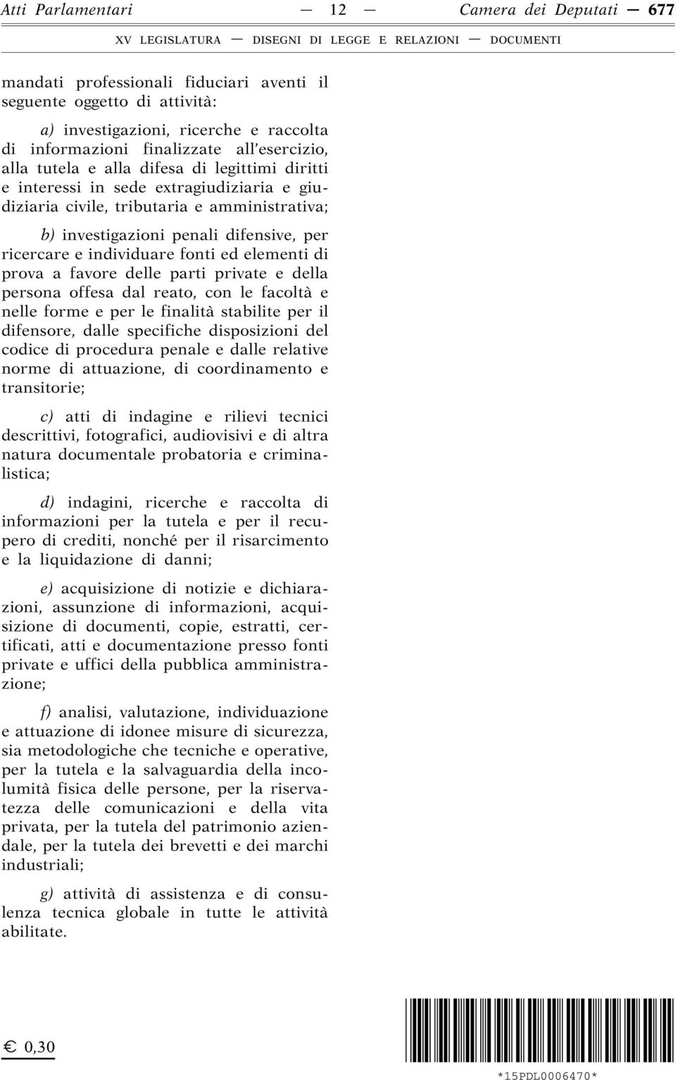 fonti ed elementi di prova a favore delle parti private e della persona offesa dal reato, con le facoltà e nelle forme e per le finalità stabilite per il difensore, dalle specifiche disposizioni del