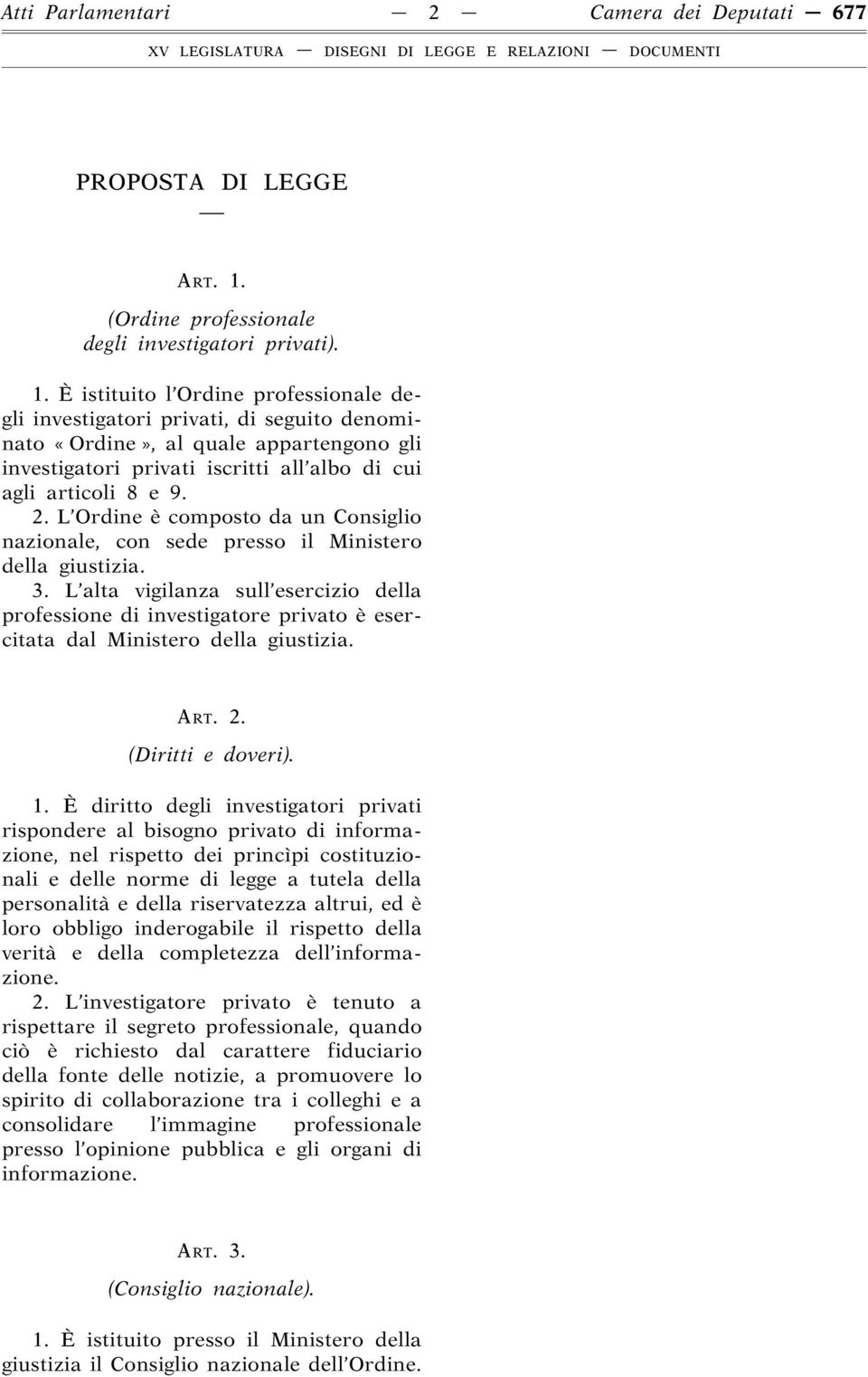 È istituito l Ordine professionale degli investigatori privati, di seguito denominato «Ordine», al quale appartengono gli investigatori privati iscritti all albo di cui agli articoli 8 e 9. 2.