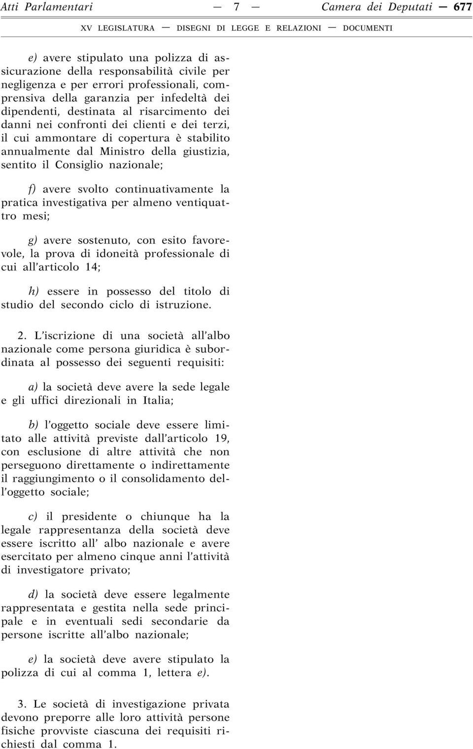 Consiglio nazionale; f) avere svolto continuativamente la pratica investigativa per almeno ventiquattro mesi; g) avere sostenuto, con esito favorevole, la prova di idoneità professionale di cui all