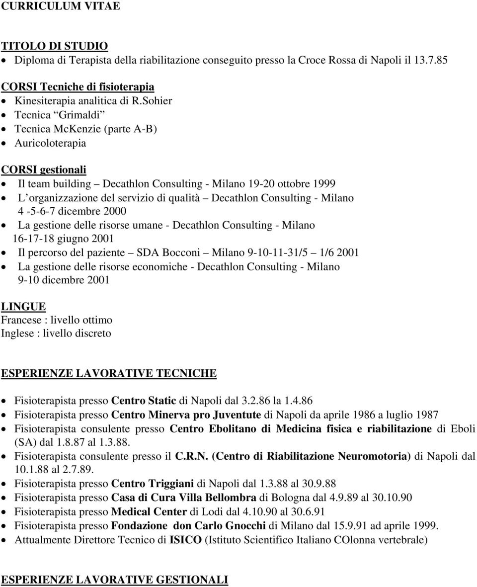 Decathlon Consulting - Milano 4-5-6-7 dicembre 2000 La gestione delle risorse umane - Decathlon Consulting - Milano 16-17-18 giugno 2001 Il percorso del paziente SDA Bocconi Milano 9-10-11-31/5 1/6