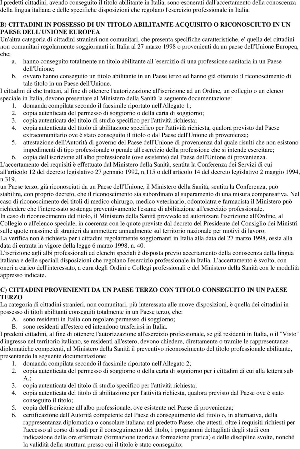 B) CITTADINI IN POSSESSO DI UN TITOLO ABILITANTE ACQUISITO O RICONOSCIUTO IN UN PAESE DELL'UNIONE EUROPEA Un'altra categoria di cittadini stranieri non comunitari, che presenta specifiche