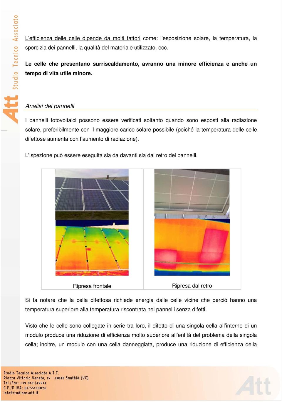 Analisi dei pannelli I pannelli fotovoltaici possono essere verificati soltanto quando sono esposti alla radiazione solare, preferibilmente con il maggiore carico solare possibile (poiché la