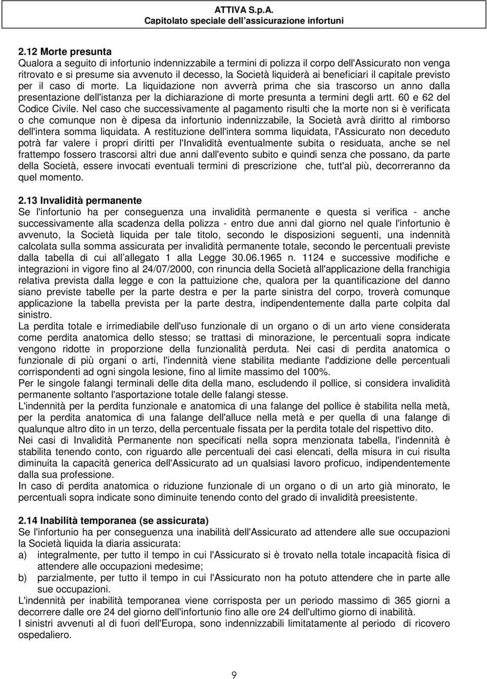 La liquidazione non avverrà prima che sia trascorso un anno dalla presentazione dell'istanza per la dichiarazione di morte presunta a termini degli artt. 60 e 62 del Codice Civile.