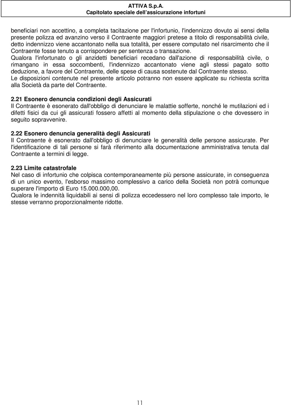 Qualora l'infortunato o gli anzidetti beneficiari recedano dall'azione di responsabilità civile, o rimangano in essa soccombenti, l'indennizzo accantonato viene agli stessi pagato sotto deduzione, a