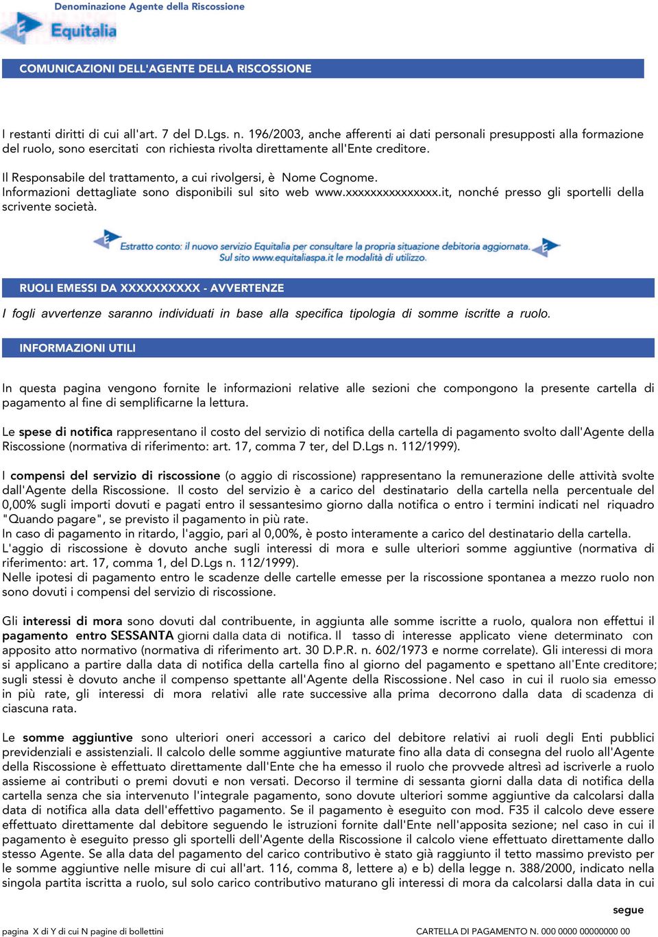 Il Responsabile del trattamento, a cui rivolgersi, è Nome Cognome. Informazioni dettagliate sono disponibili sul sito web www.xxxxxxxxxxxxxxx.it, nonché presso gli sportelli della scrivente società.