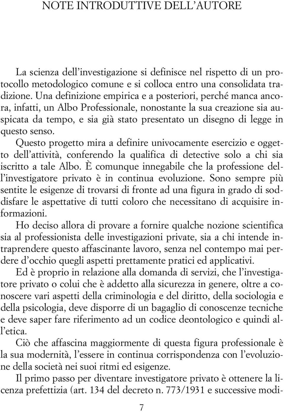 questo senso. Questo progetto mira a definire univocamente esercizio e oggetto dell attività, conferendo la qualifica di detective solo a chi sia iscritto a tale Albo.