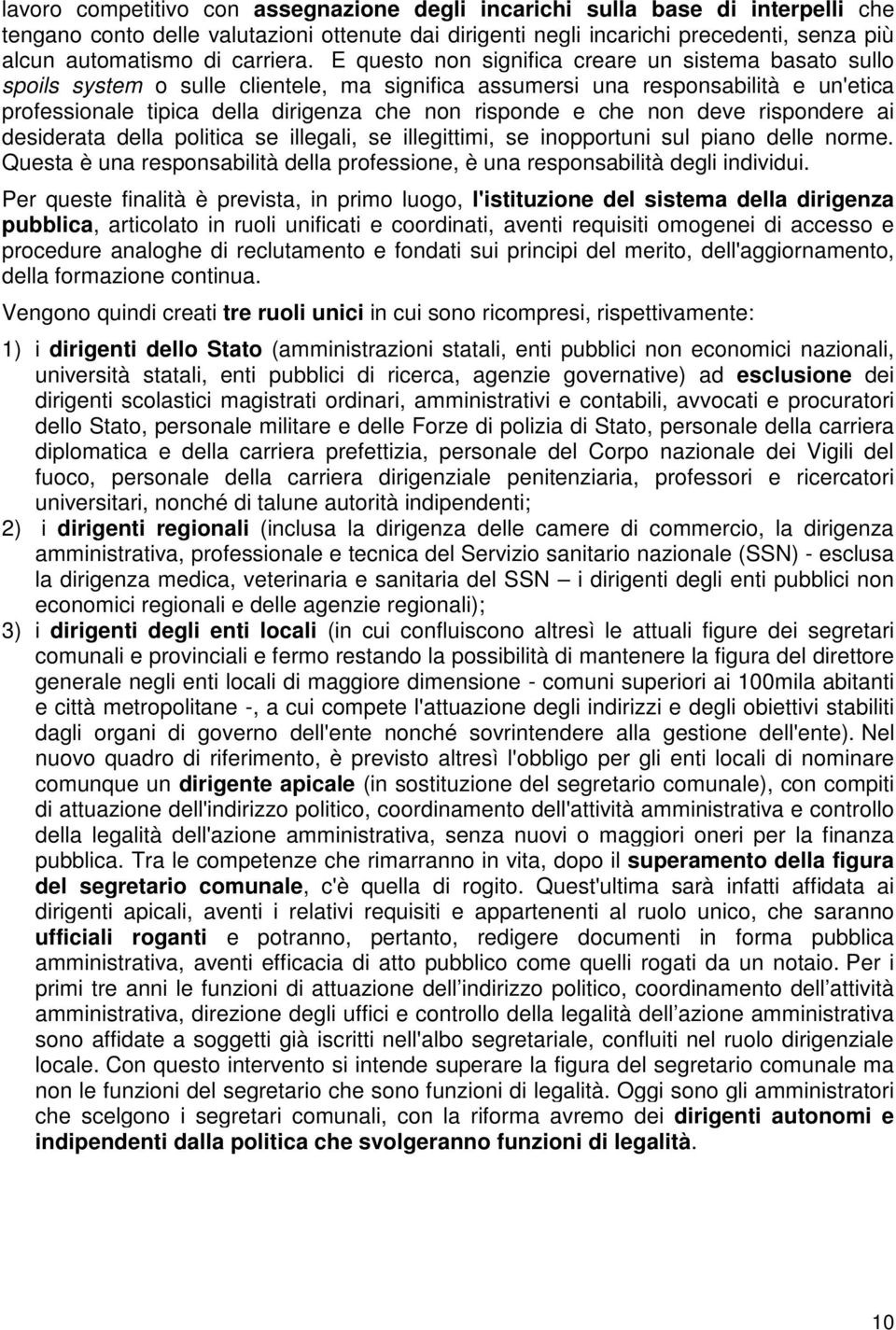 E questo non significa creare un sistema basato sullo spoils system o sulle clientele, ma significa assumersi una responsabilità e un'etica professionale tipica della dirigenza che non risponde e che