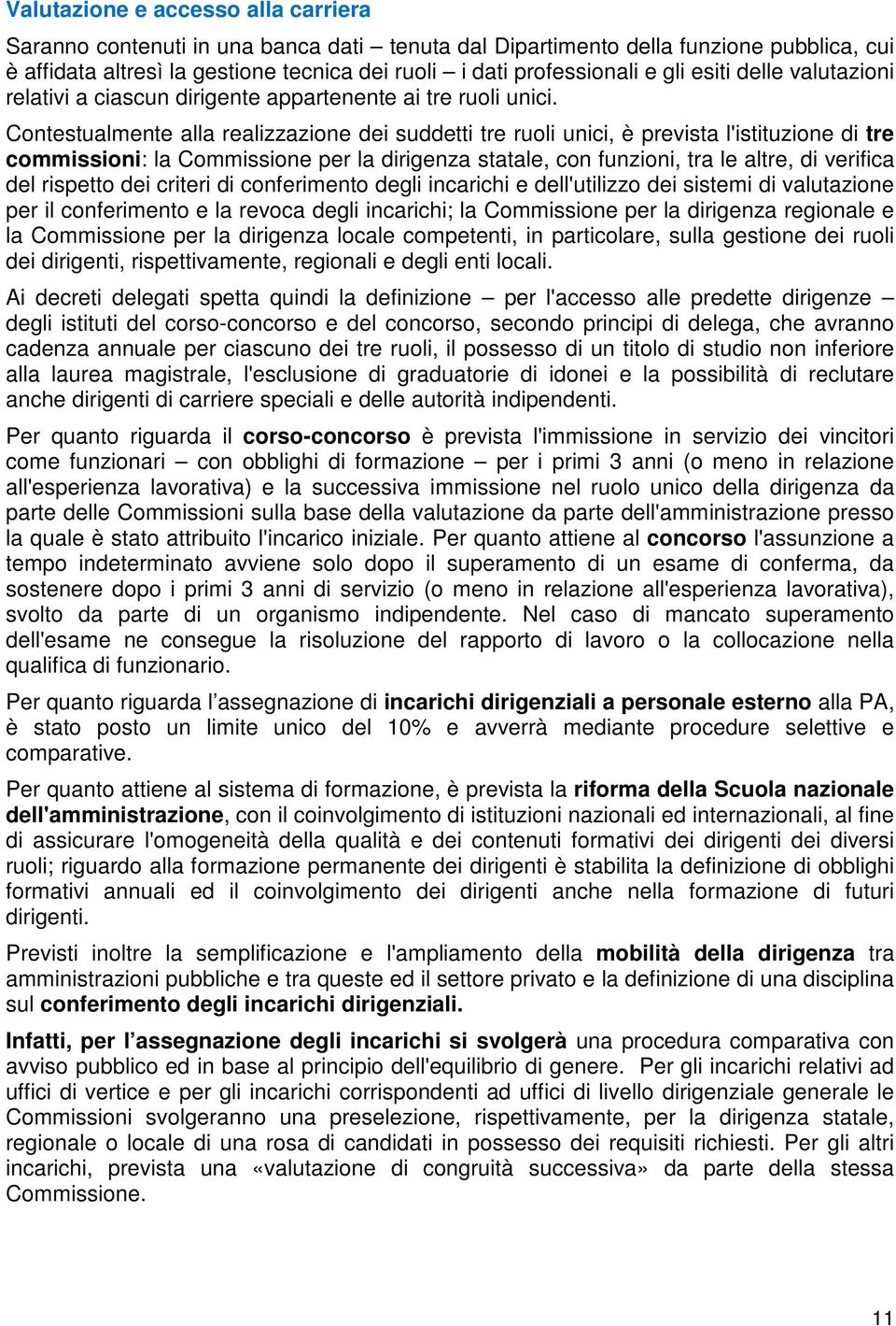 Contestualmente alla realizzazione dei suddetti tre ruoli unici, è prevista l'istituzione di tre commissioni: la Commissione per la dirigenza statale, con funzioni, tra le altre, di verifica del