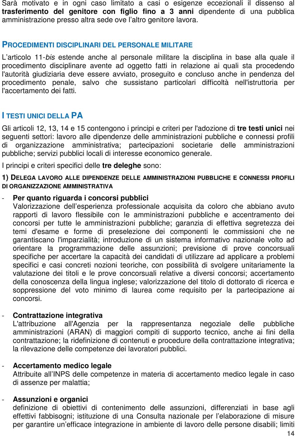 PROCEDIMENTI DISCIPLINARI DEL PERSONALE MILITARE L articolo 11-bis estende anche al personale militare la disciplina in base alla quale il procedimento disciplinare avente ad oggetto fatti in