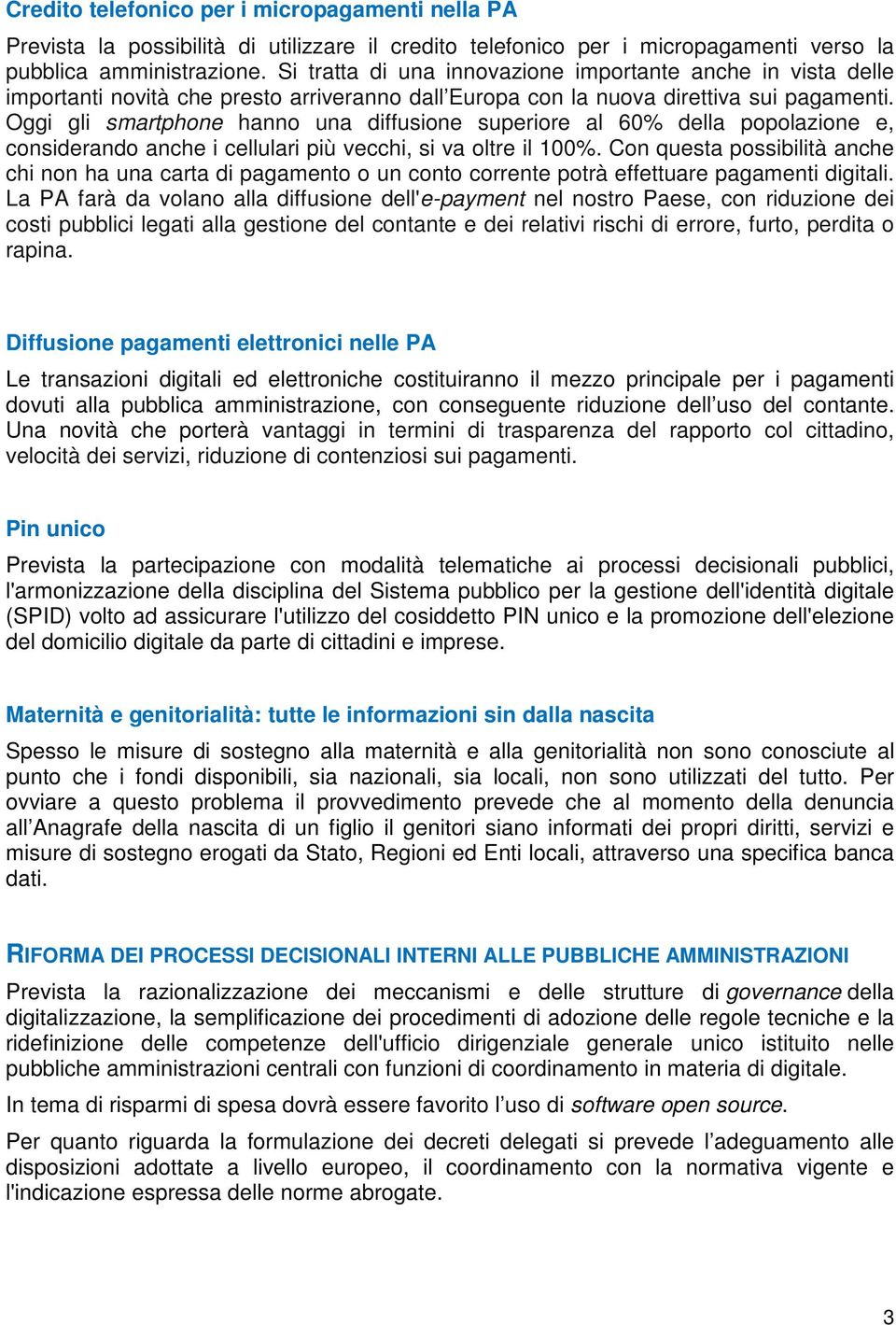 Oggi gli smartphone hanno una diffusione superiore al 60% della popolazione e, considerando anche i cellulari più vecchi, si va oltre il 100%.