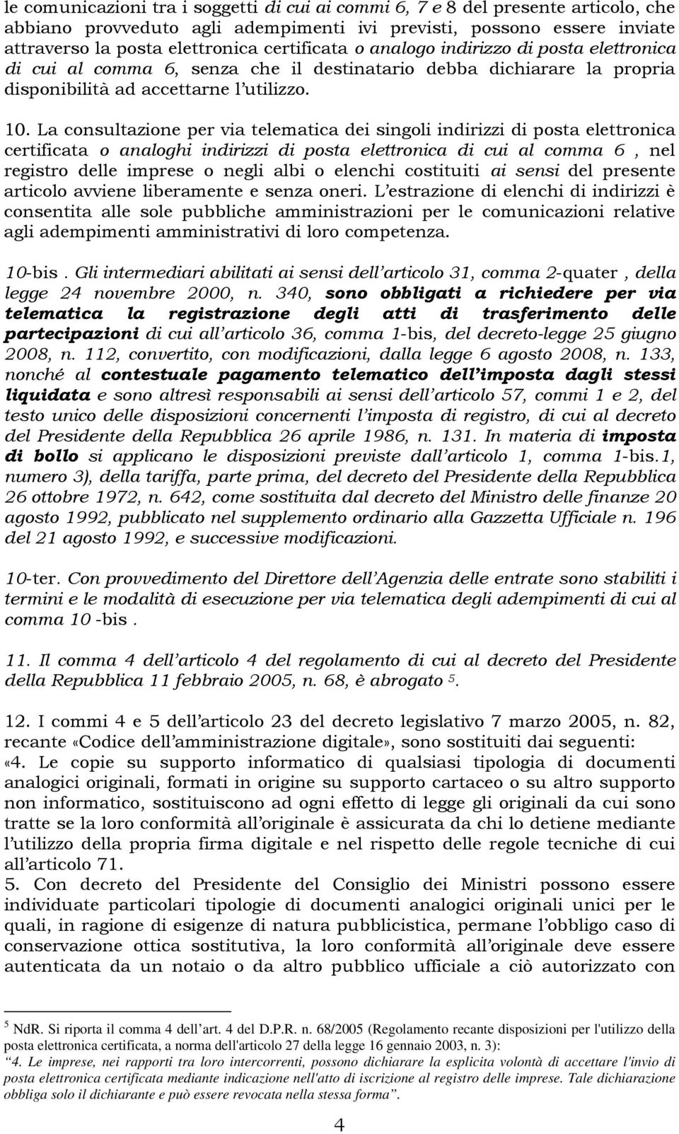 La consultazione per via telematica dei singoli indirizzi di posta elettronica certificata o analoghi indirizzi di posta elettronica di cui al comma 6, nel registro delle imprese o negli albi o