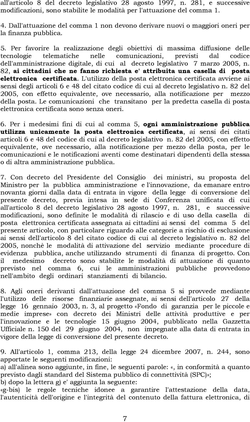 Per favorire la realizzazione degli obiettivi di massima diffusione delle tecnologie telematiche nelle comunicazioni, previsti dal codice dell'amministrazione digitale, di cui al decreto legislativo