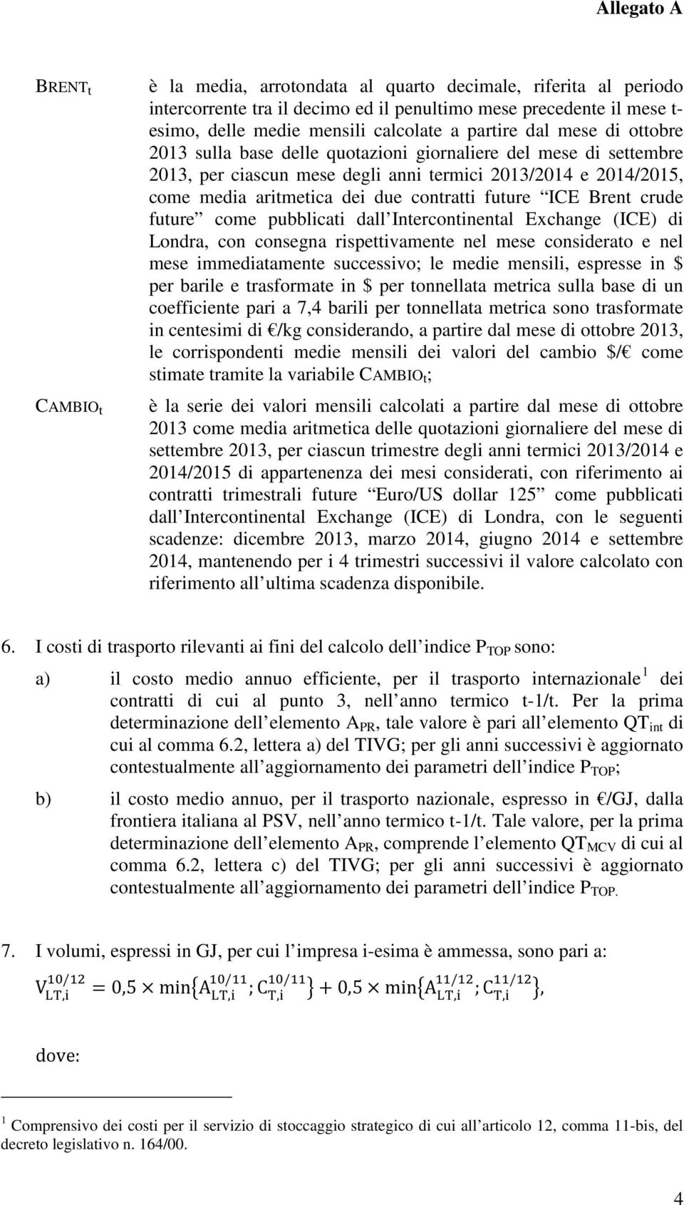 considerato e nel mese immediatamente successivo; le medie mensili, espresse in $ per barile e trasformate in $ per tonnellata metrica sulla base di un coefficiente pari a 7,4 barili per tonnellata