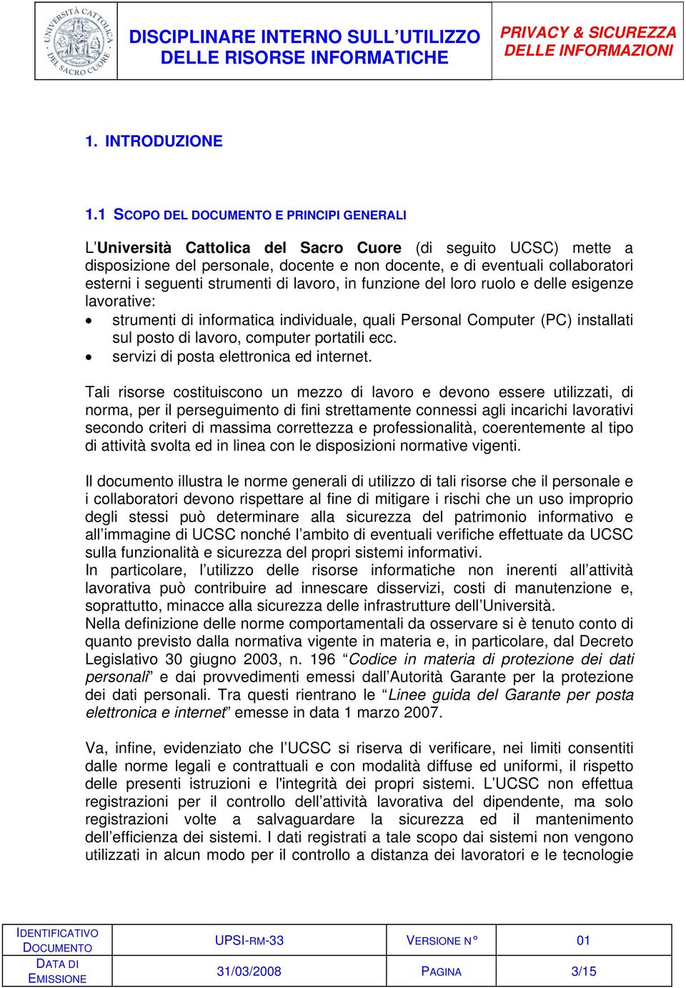 strumenti di lavoro, in funzione del loro ruolo e delle esigenze lavorative: strumenti di informatica individuale, quali Personal Computer (PC) installati sul posto di lavoro, computer portatili ecc.