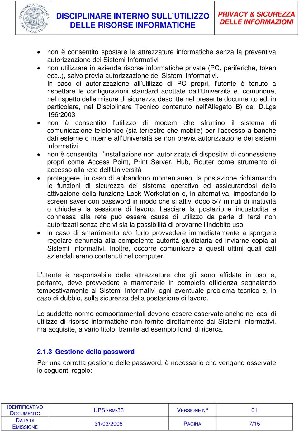 In caso di autorizzazione all utilizzo di PC propri, l utente è tenuto a rispettare le configurazioni standard adottate dall Università e, comunque, nel rispetto delle misure di sicurezza descritte