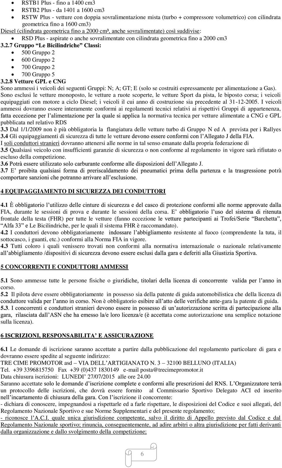 2.8 Vetture GPL e CNG Sono ammessi i veicoli dei seguenti Gruppi: N; A; GT; E (solo se costruiti espressamente per alimentazione a Gas).