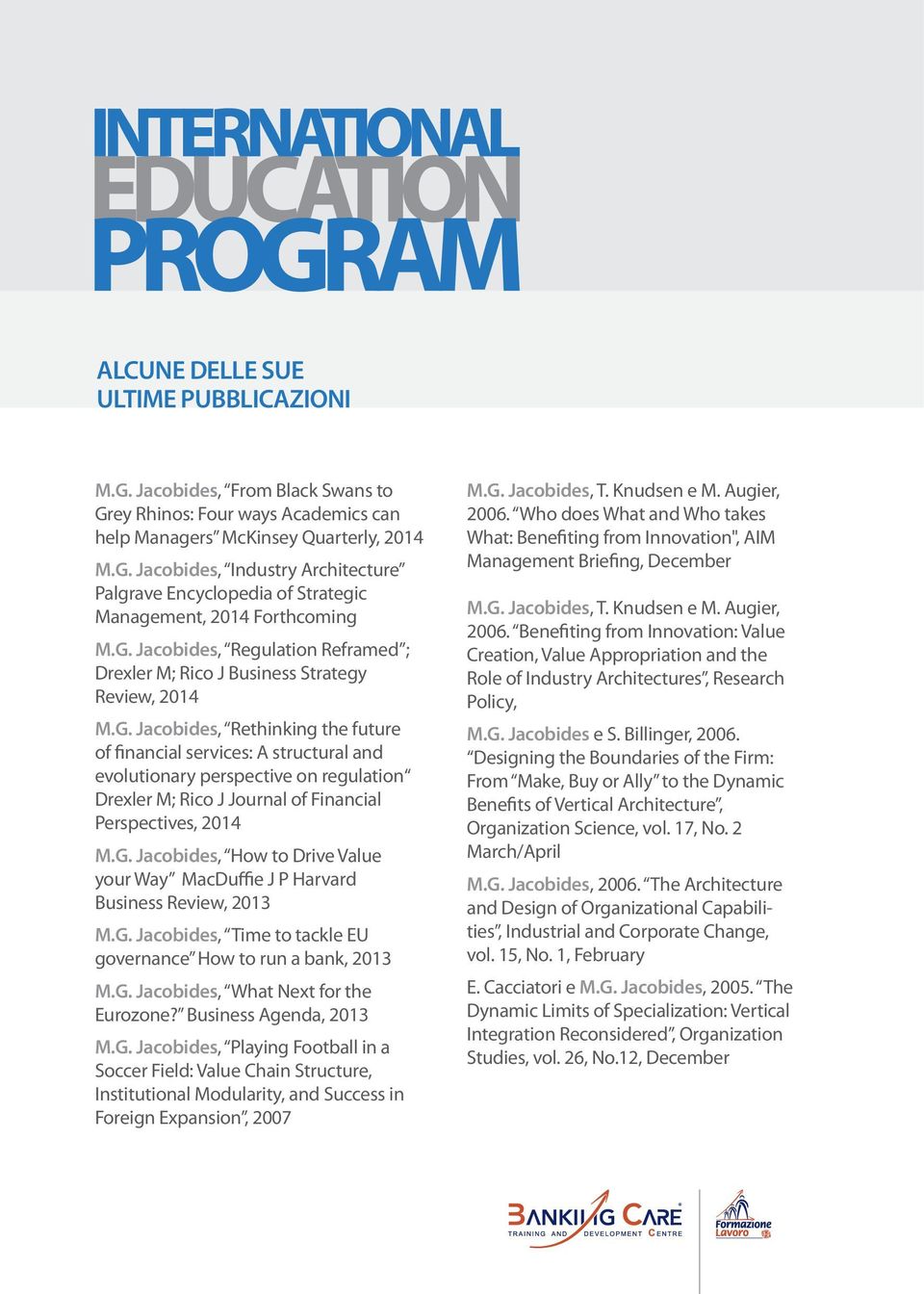 G. Jacobides, How to Drive Value your Way MacDuffie J P Harvard Business Review, 2013 M.G. Jacobides, Time to tackle EU governance How to run a bank, 2013 M.G. Jacobides, What Next for the Eurozone?