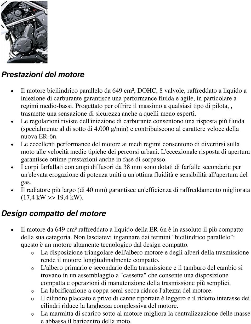 Le regolazioni riviste dell'iniezione di carburante consentono una risposta più fluida (specialmente al di sotto di 4.000 g/min) e contribuiscono al carattere veloce della nuova ER-6n.