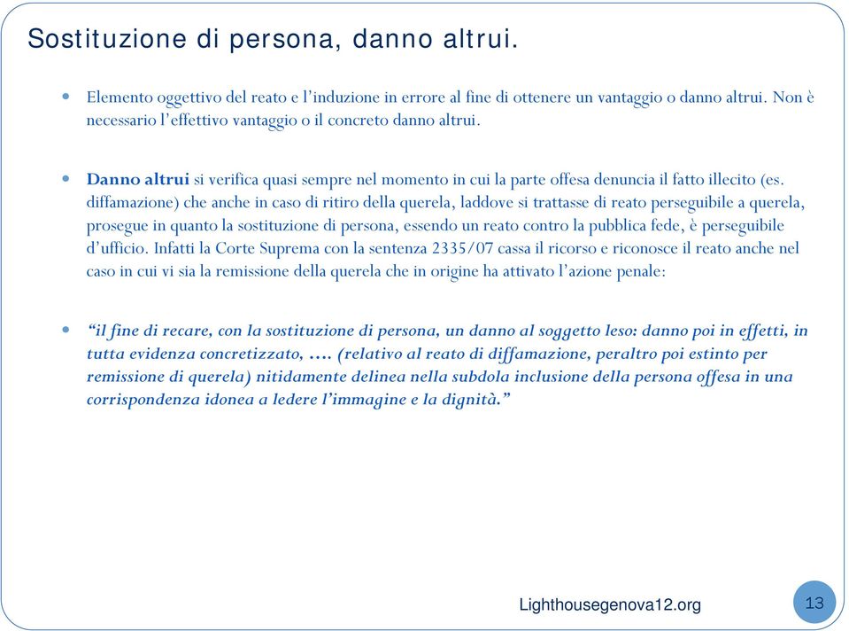 diffamazione) che anche in caso di ritiro della querela, laddove si trattasse di reato perseguibile a querela, prosegue in quanto la sostituzione di persona, essendo un reato contro la pubblica fede,