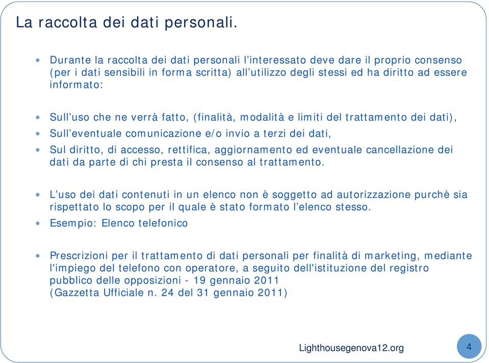 verrà fatto, (finalità, modalità e limiti del trattamento dei dati), Sull eventuale comunicazione e/o invio a terzi dei dati, Sul diritto, di accesso, rettifica, aggiornamento ed eventuale