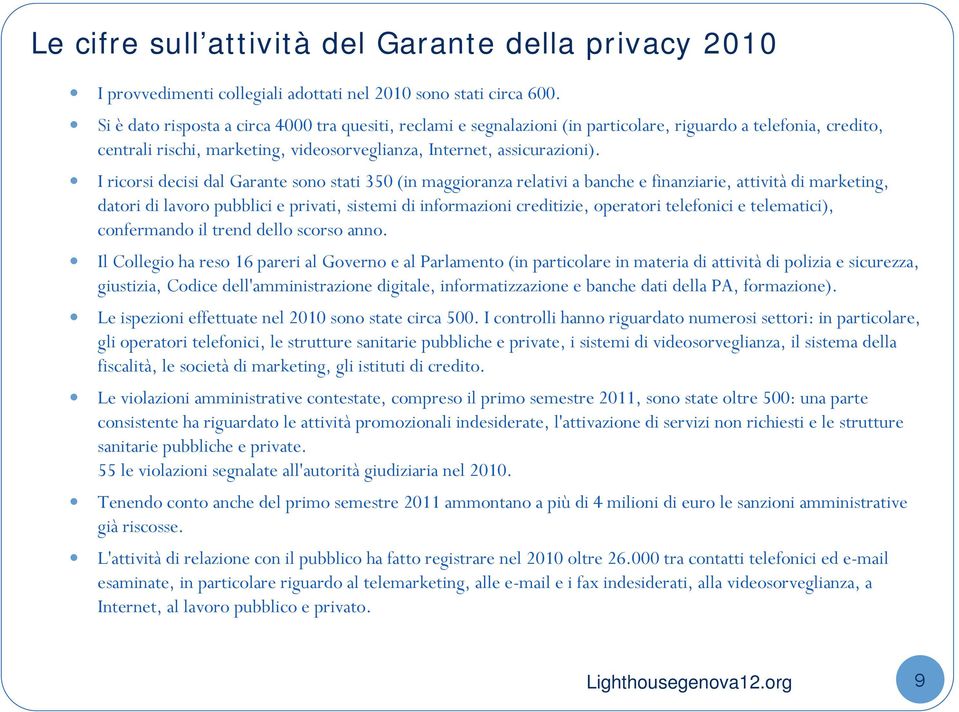 I ricorsi decisi dal Garante sono stati 350 (in maggioranza relativi a banche e finanziarie, attività di marketing, datori di lavoro pubblici e privati, sistemi di informazioni creditizie, operatori