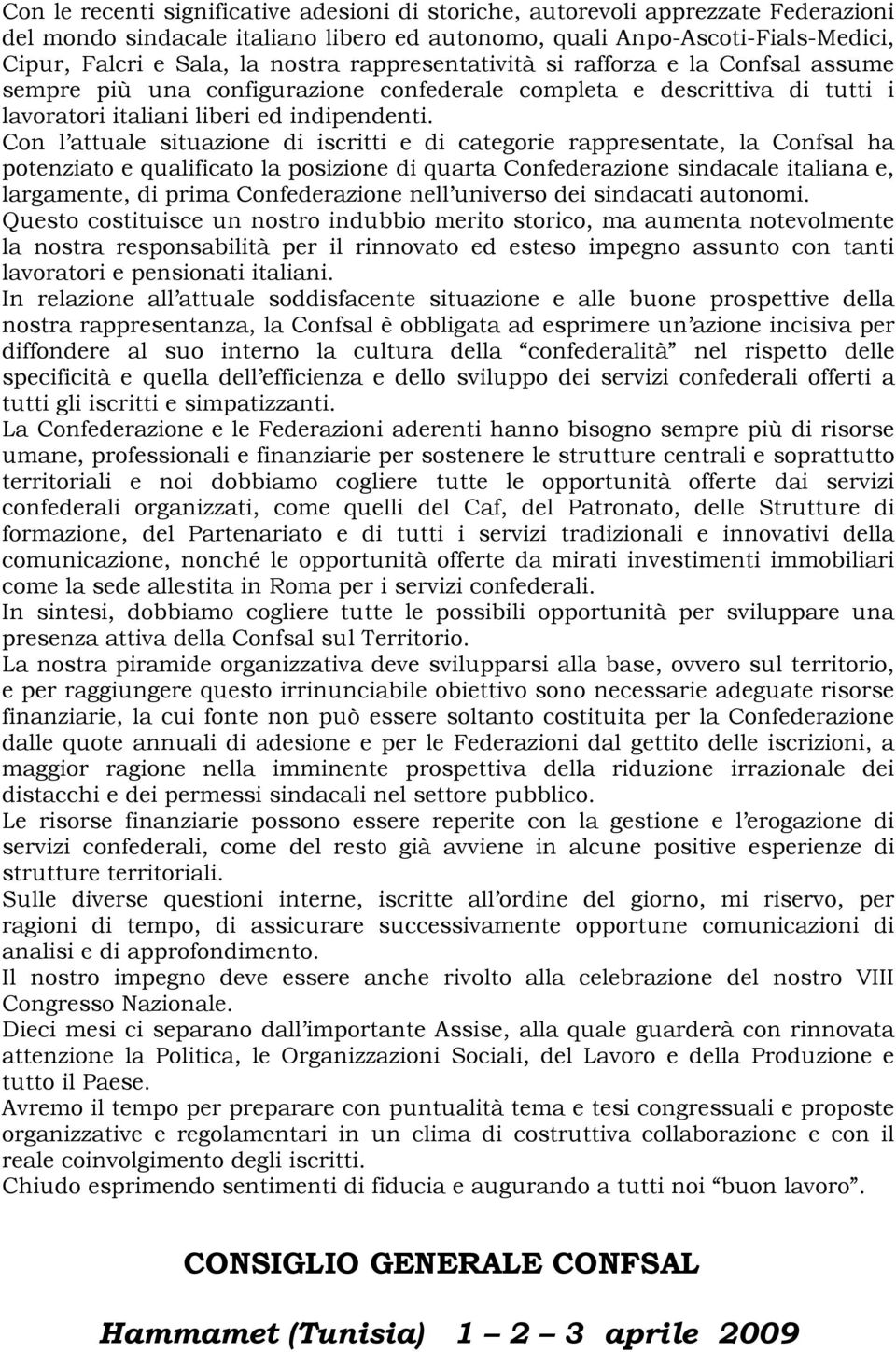 Con l attuale situazione di iscritti e di categorie rappresentate, la Confsal ha potenziato e qualificato la posizione di quarta Confederazione sindacale italiana e, largamente, di prima