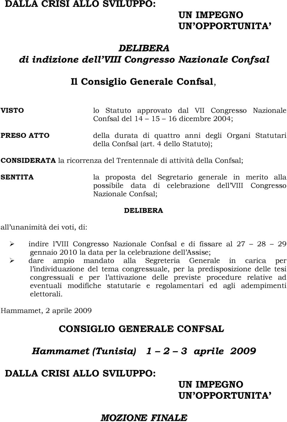 4 dello Statuto); CONSIDERATA la ricorrenza del Trentennale di attività della Confsal; SENTITA la proposta del Segretario generale in merito alla possibile data di celebrazione dell VIII Congresso