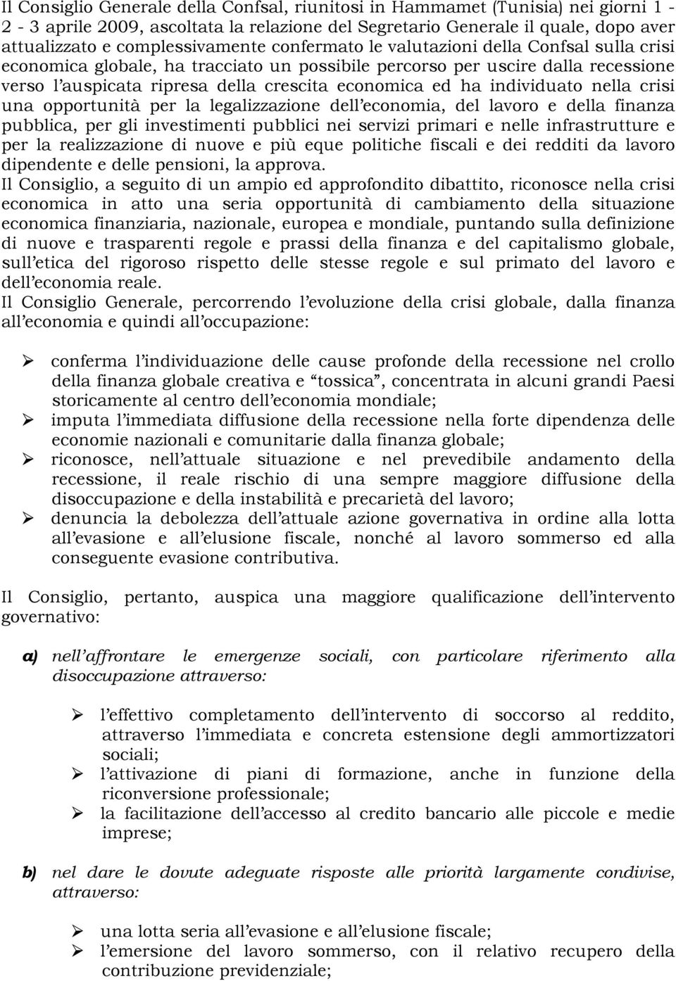 individuato nella crisi una opportunità per la legalizzazione dell economia, del lavoro e della finanza pubblica, per gli investimenti pubblici nei servizi primari e nelle infrastrutture e per la