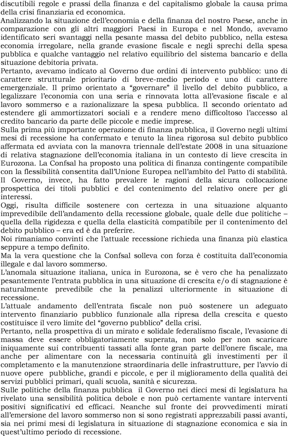 massa del debito pubblico, nella estesa economia irregolare, nella grande evasione fiscale e negli sprechi della spesa pubblica e qualche vantaggio nel relativo equilibrio del sistema bancario e