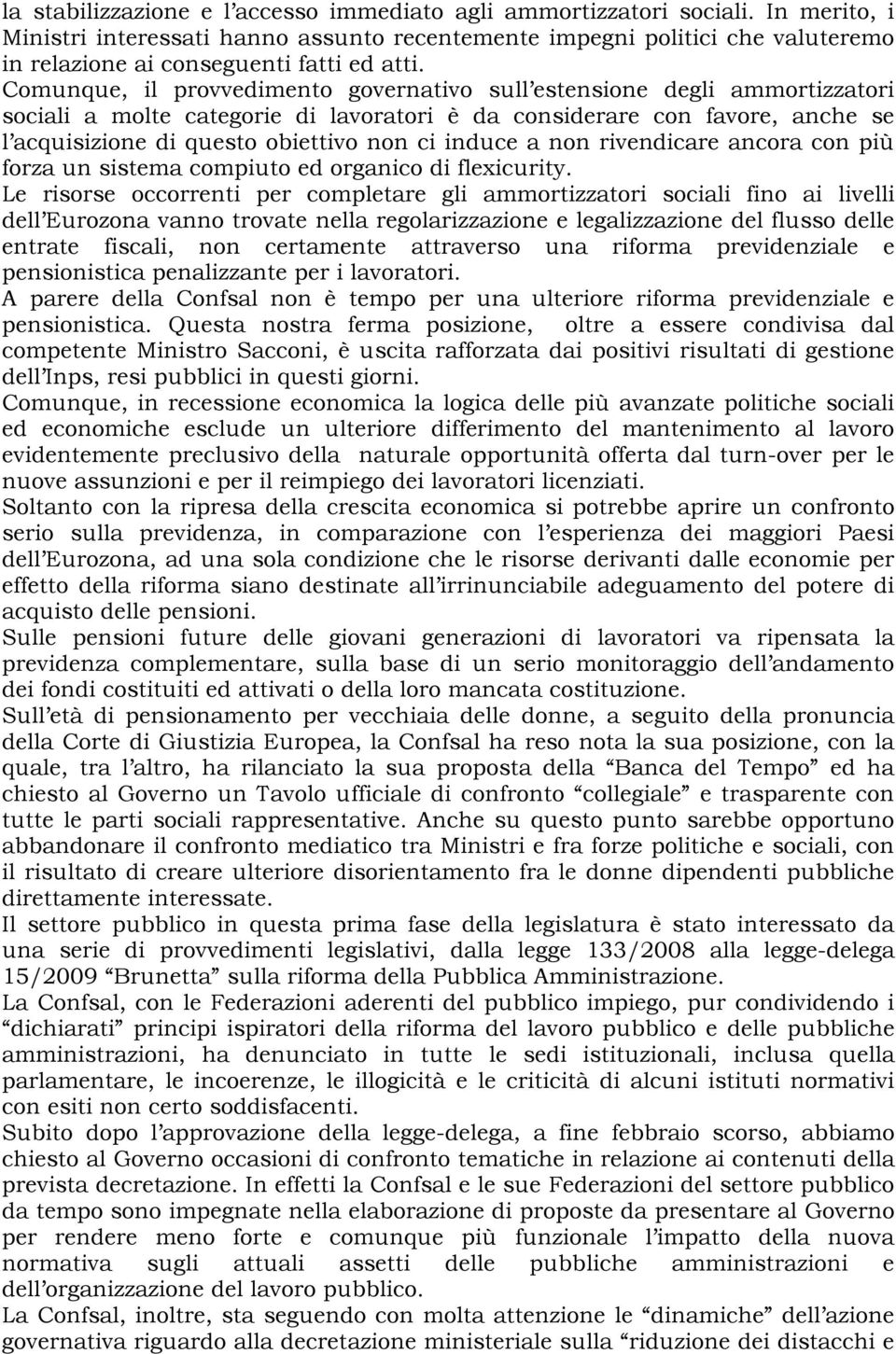 Comunque, il provvedimento governativo sull estensione degli ammortizzatori sociali a molte categorie di lavoratori è da considerare con favore, anche se l acquisizione di questo obiettivo non ci