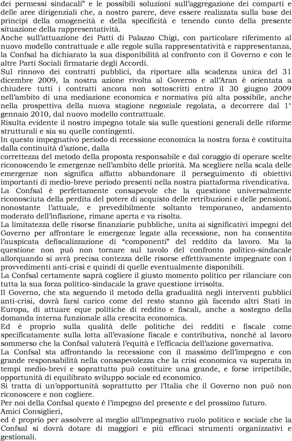 Anche sull attuazione dei Patti di Palazzo Chigi, con particolare riferimento al nuovo modello contrattuale e alle regole sulla rappresentatività e rappresentanza, la Confsal ha dichiarato la sua