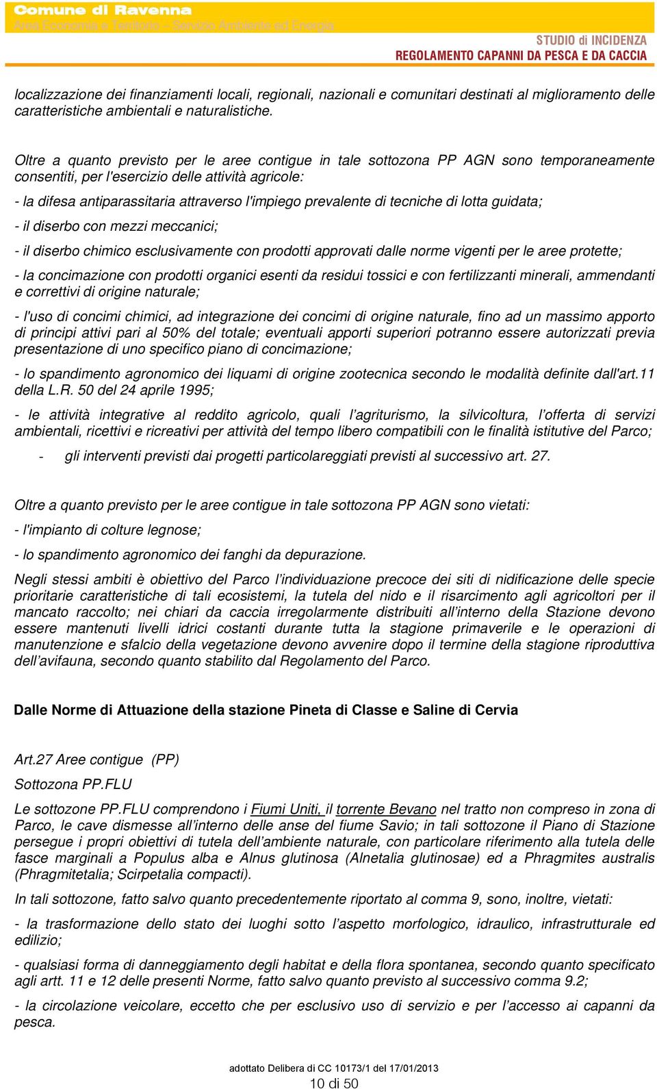 Oltre a quanto previsto per le aree contigue in tale sottozona AGN sono temporaneamente consentiti, per l'esercizio delle attività agricole: - la difesa antiparassitaria attraverso l'impiego