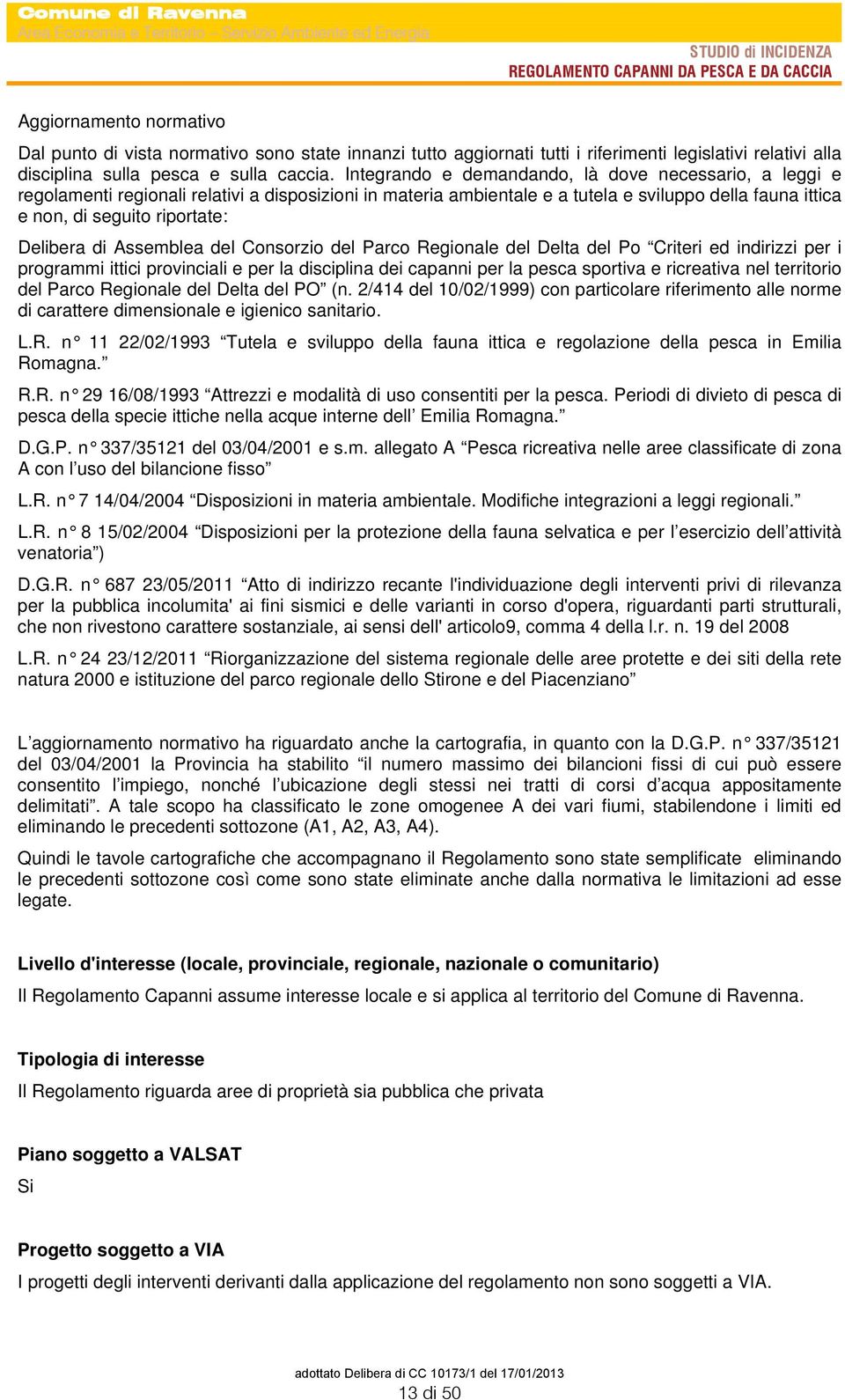 Integrando e demandando, là dove necessario, a leggi e regolamenti regionali relativi a disposizioni in materia ambientale e a tutela e sviluppo della fauna ittica e non, di seguito riportate: