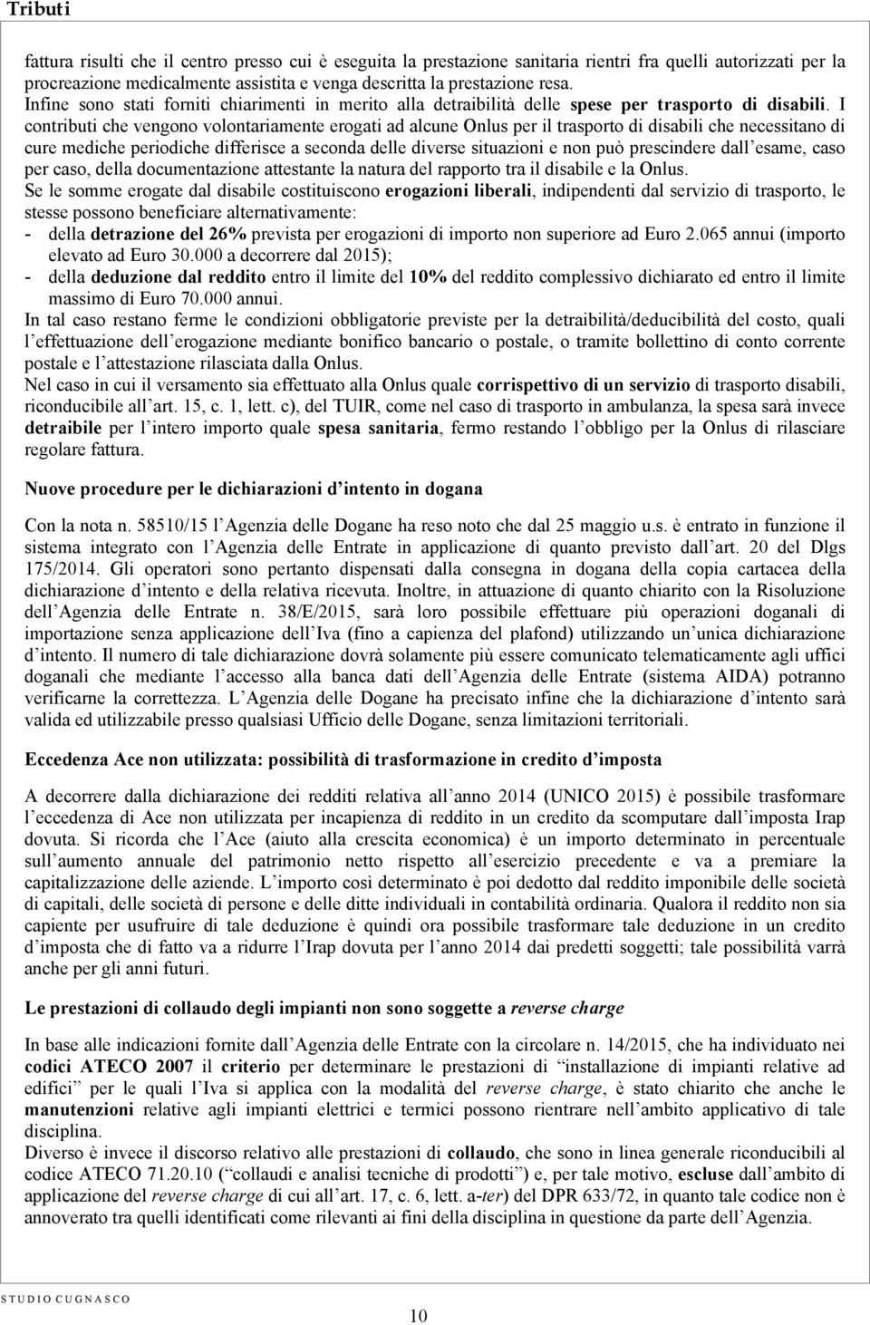 I contributi che vengono volontariamente erogati ad alcune Onlus per il trasporto di disabili che necessitano di cure mediche periodiche differisce a seconda delle diverse situazioni e non può