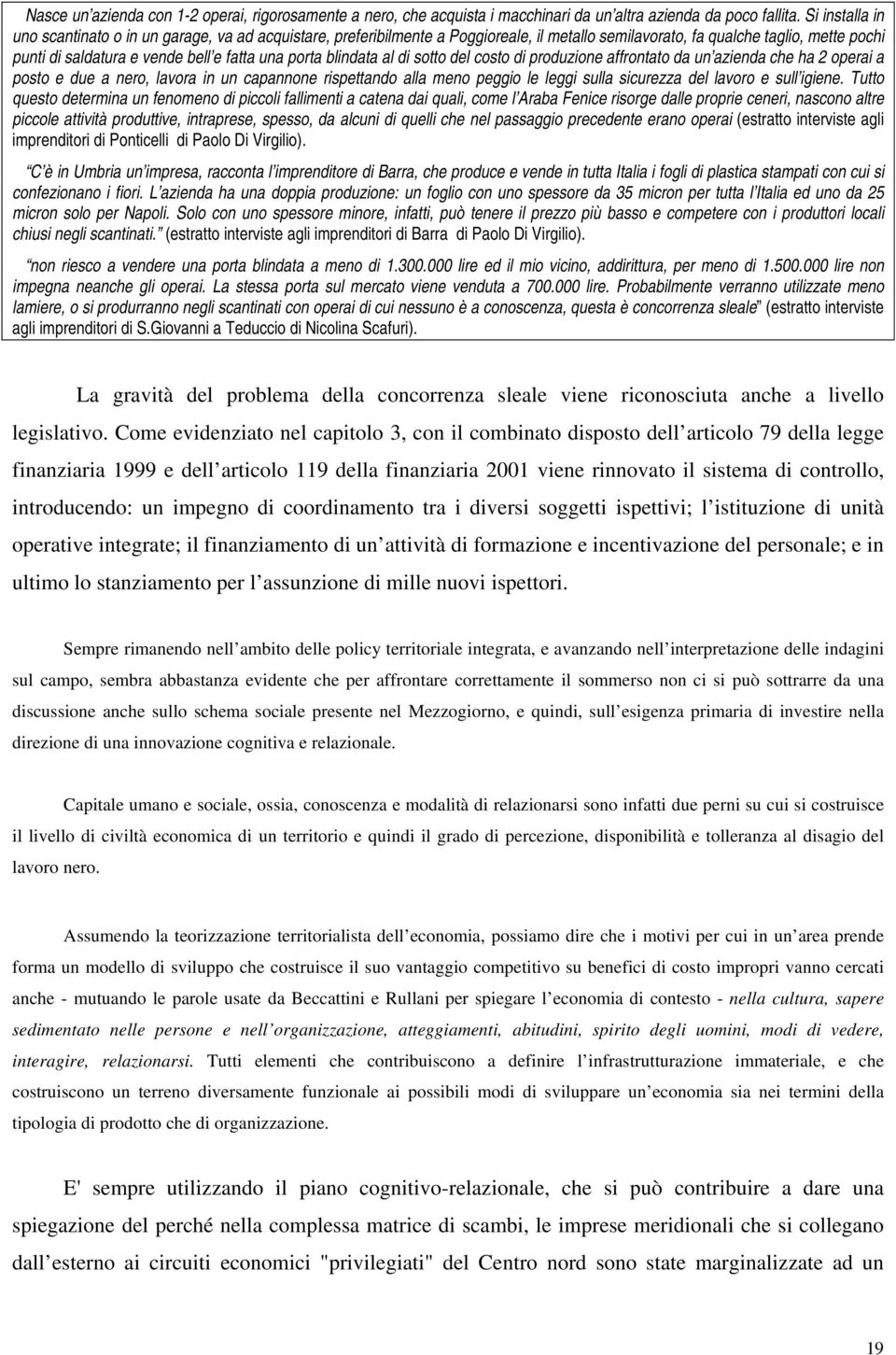 porta blindata al di sotto del costo di produzione affrontato da un azienda che ha 2 operai a posto e due a nero, lavora in un capannone rispettando alla meno peggio le leggi sulla sicurezza del