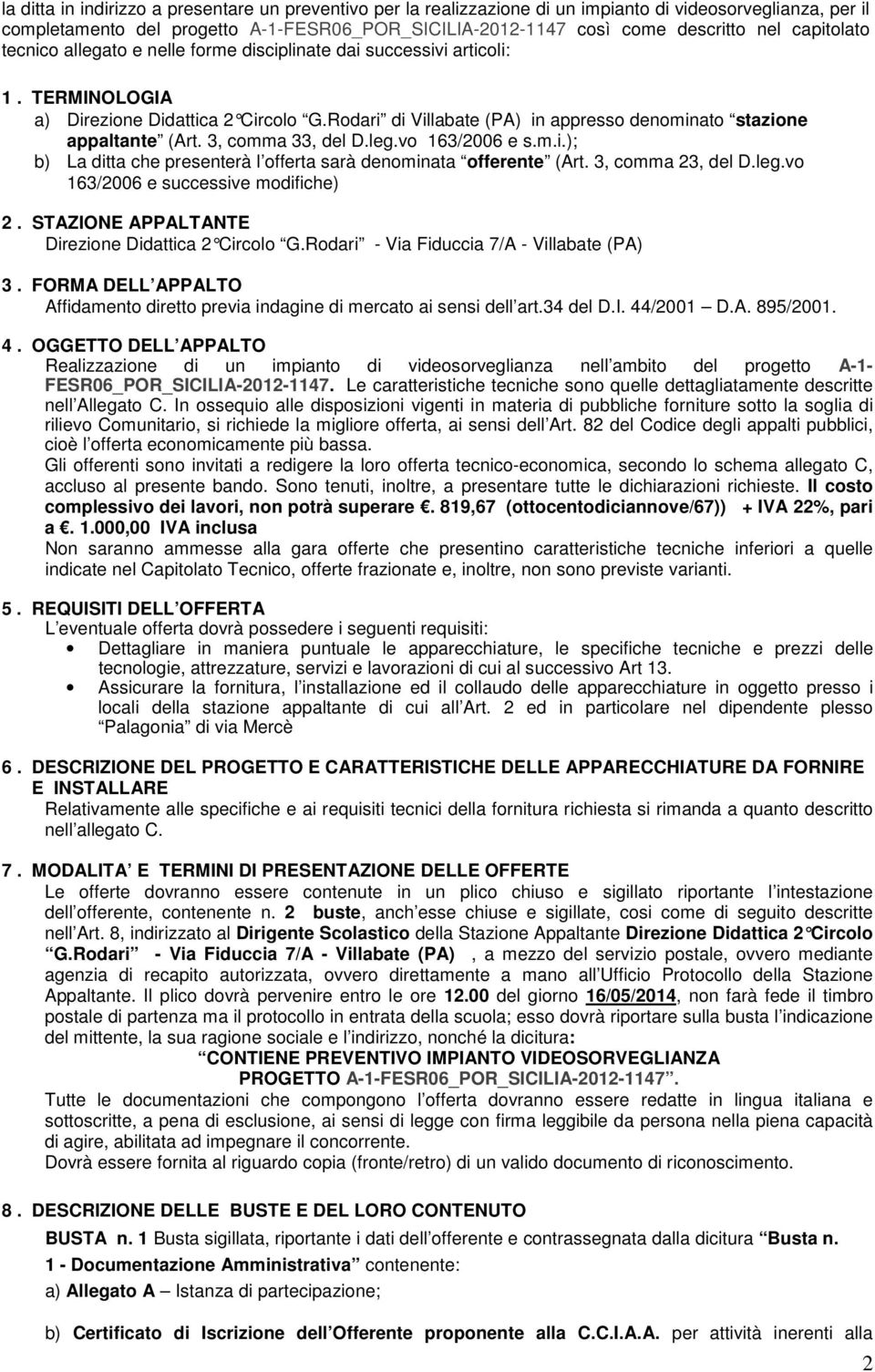 Rodari di Vill abate (PA) in appresso denominato stazione appaltante (Art. 3, comma 33, del D.leg.vo 163/2006 e s.m.i.); b) La ditta che presenterà l offerta sarà denominata offerente (Art.