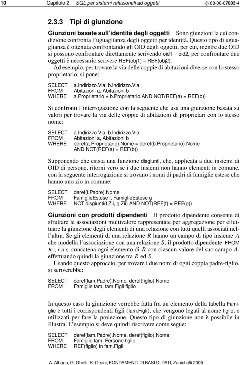 Questo tipo di uguaglianza è ottenuta confrontando gli OID degli oggetti, per cui, mentre due OID si possono confrontare direttamente scrivendo oid1 = oid2, per confrontare due oggetti è necessario