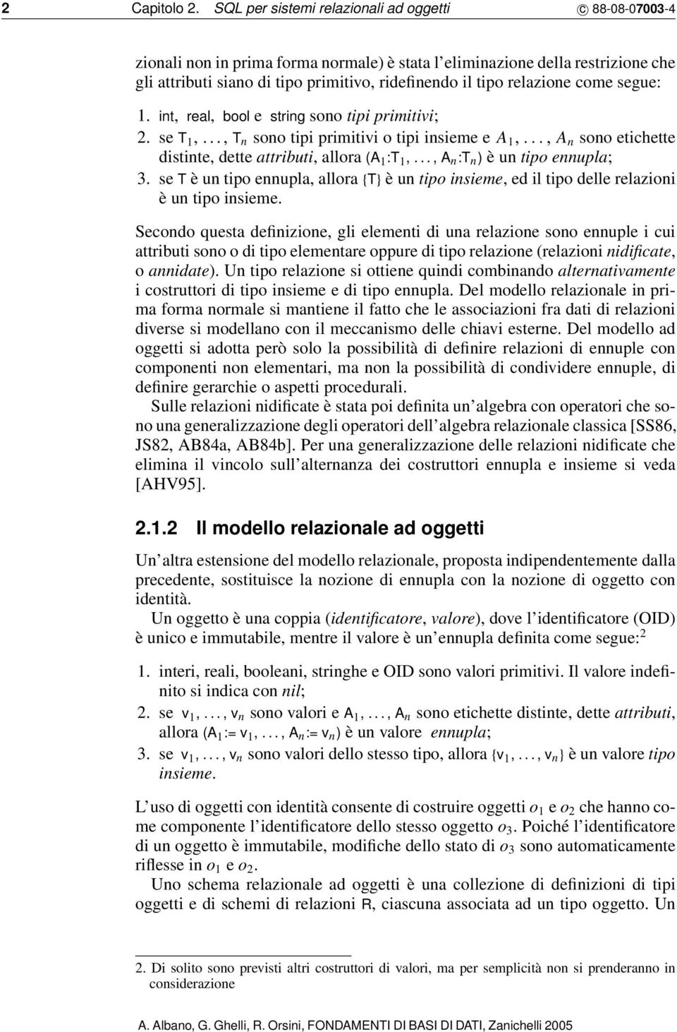 relazione come segue: 1. int, real, bool e string sono tipi primitivi; 2. se T 1,..., T n sono tipi primitivi o tipi insieme e A 1,..., A n sono etichette distinte, dette attributi, allora (A 1 :T 1,.