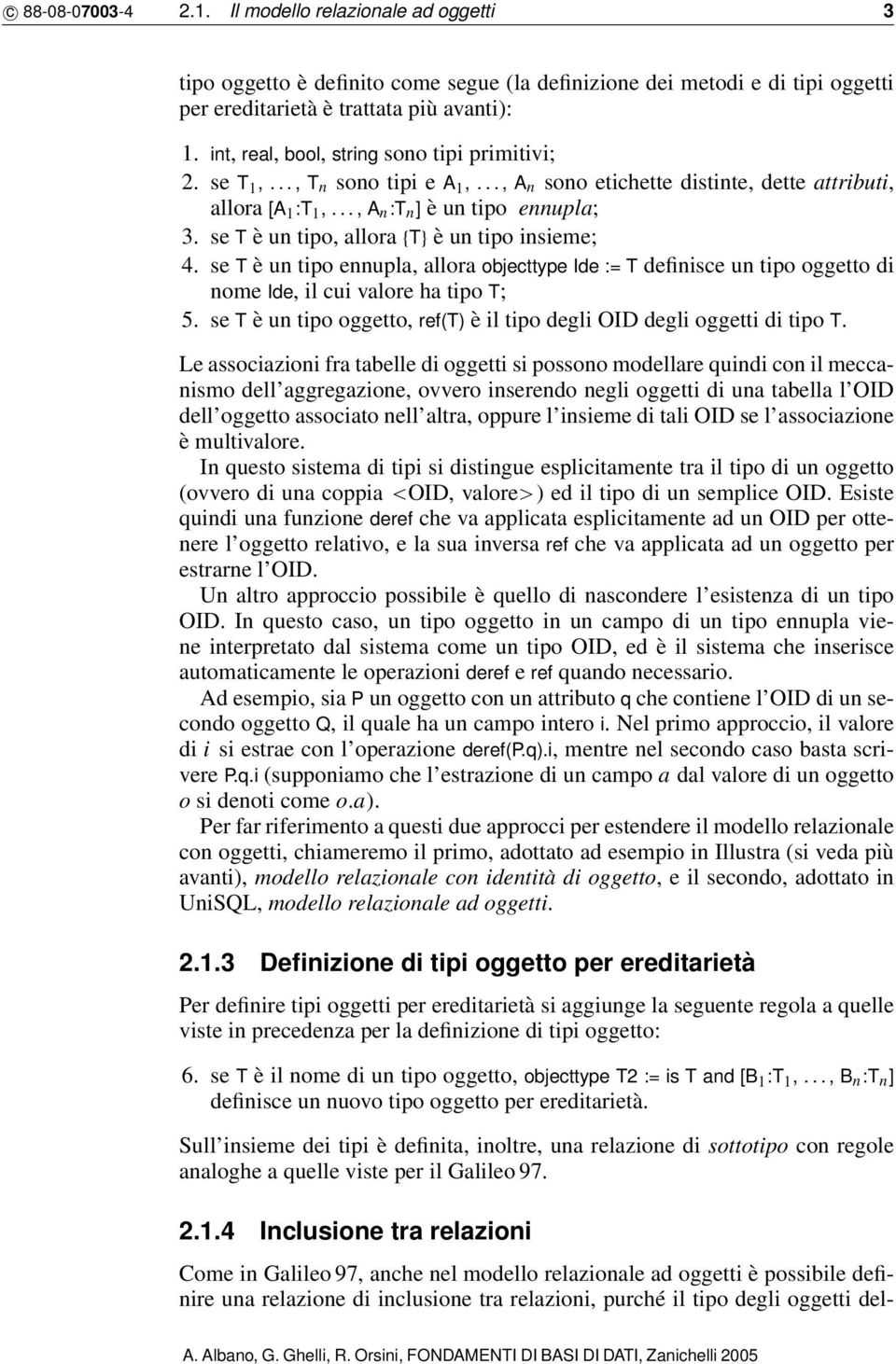 se T è un tipo, allora {T} è un tipo insieme; 4. se T è un tipo ennupla, allora objecttype Ide := T definisce un tipo oggetto di nome Ide, il cui valore ha tipo T; 5.