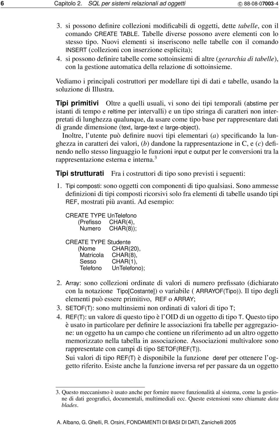 si possono definire tabelle come sottoinsiemi di altre (gerarchia di tabelle), con la gestione automatica della relazione di sottoinsieme.