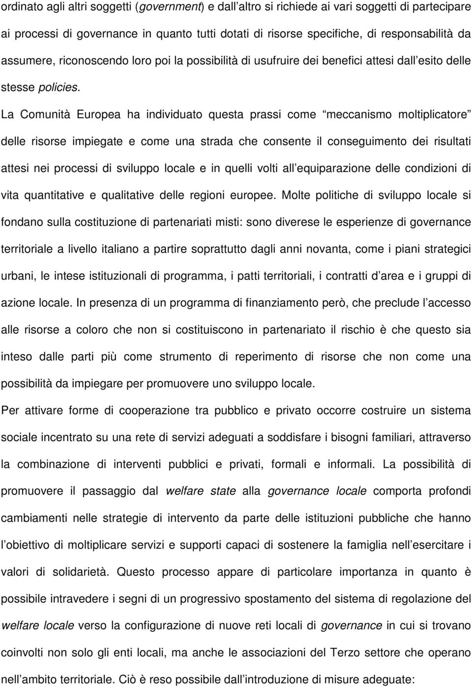 La Comunità Europea ha individuato questa prassi come meccanismo moltiplicatore delle risorse impiegate e come una strada che consente il conseguimento dei risultati attesi nei processi di sviluppo