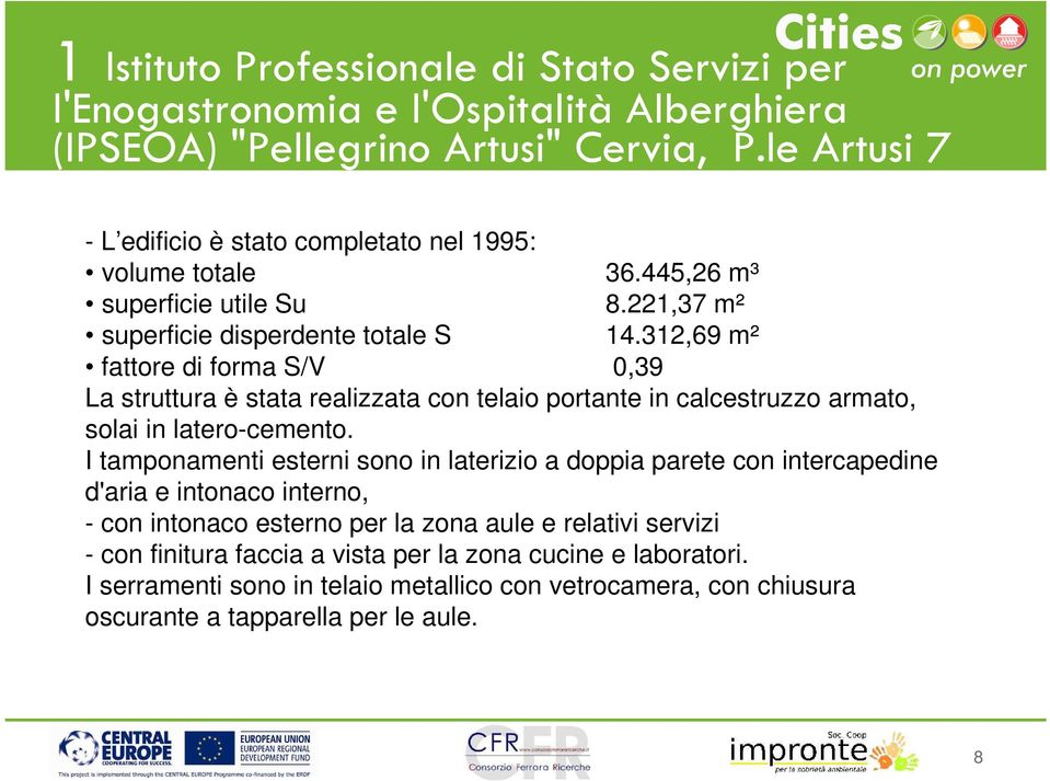 312,69 m² fattore di forma S/V 0,39 La struttura è stata realizzata con telaio portante in calcestruzzo armato, solai in latero-cemento.