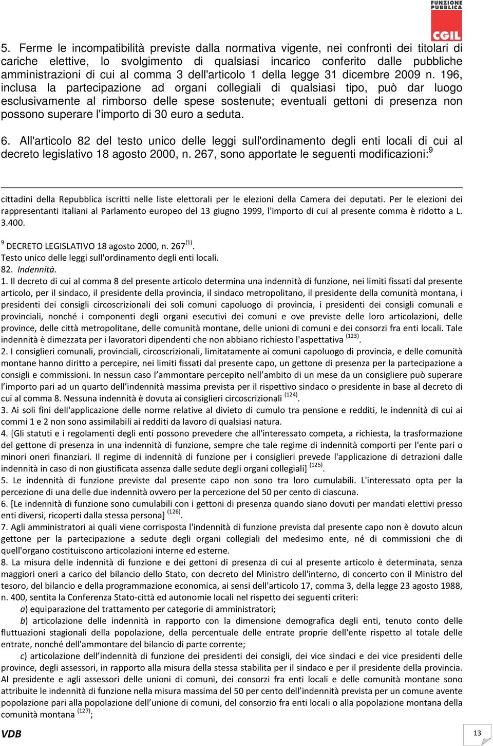 196, inclusa la partecipazione ad organi collegiali di qualsiasi tipo, può dar luogo esclusivamente al rimborso delle spese sostenute; eventuali gettoni di presenza non possono superare l'importo di