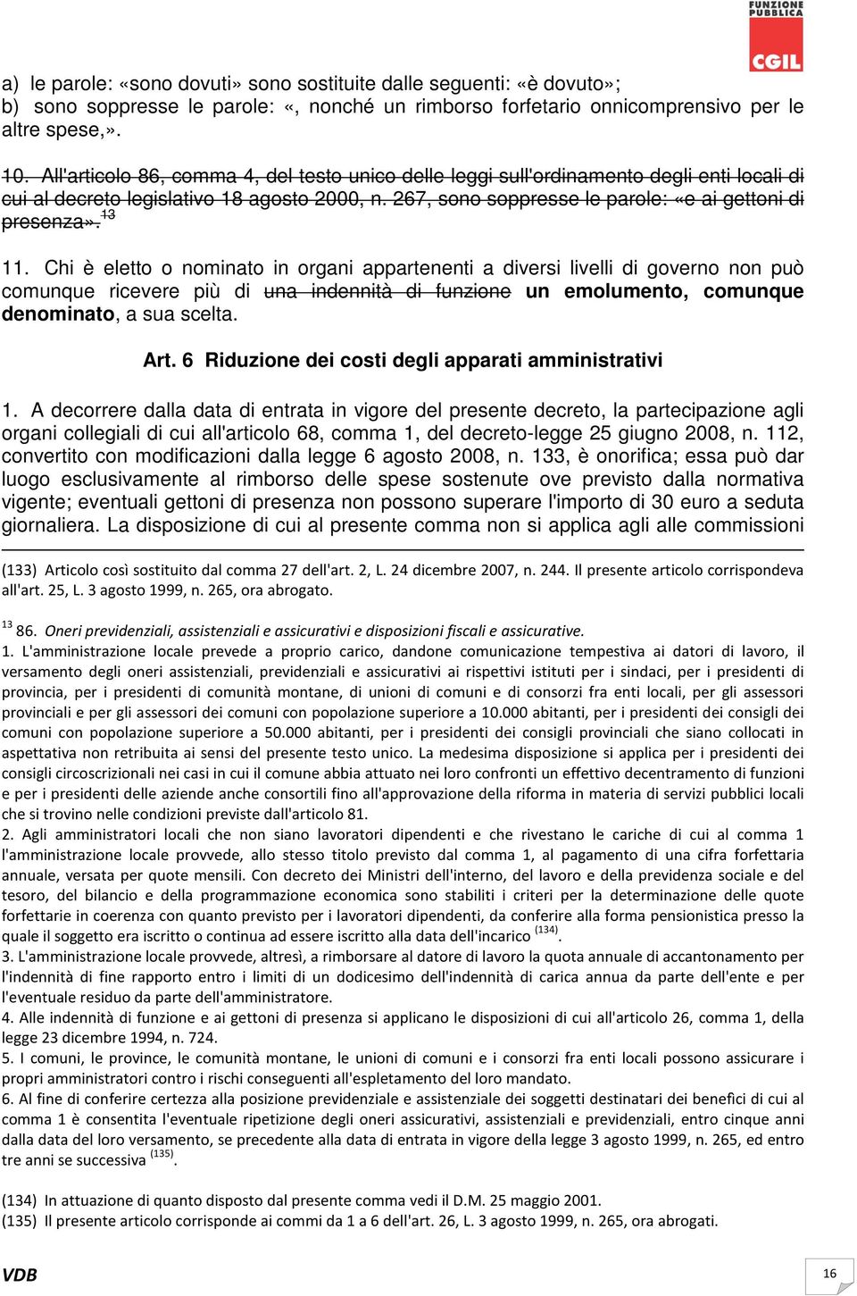 13 11. Chi è eletto o nominato in organi appartenenti a diversi livelli di governo non può comunque ricevere più di una indennità di funzione un emolumento, comunque denominato, a sua scelta. Art.