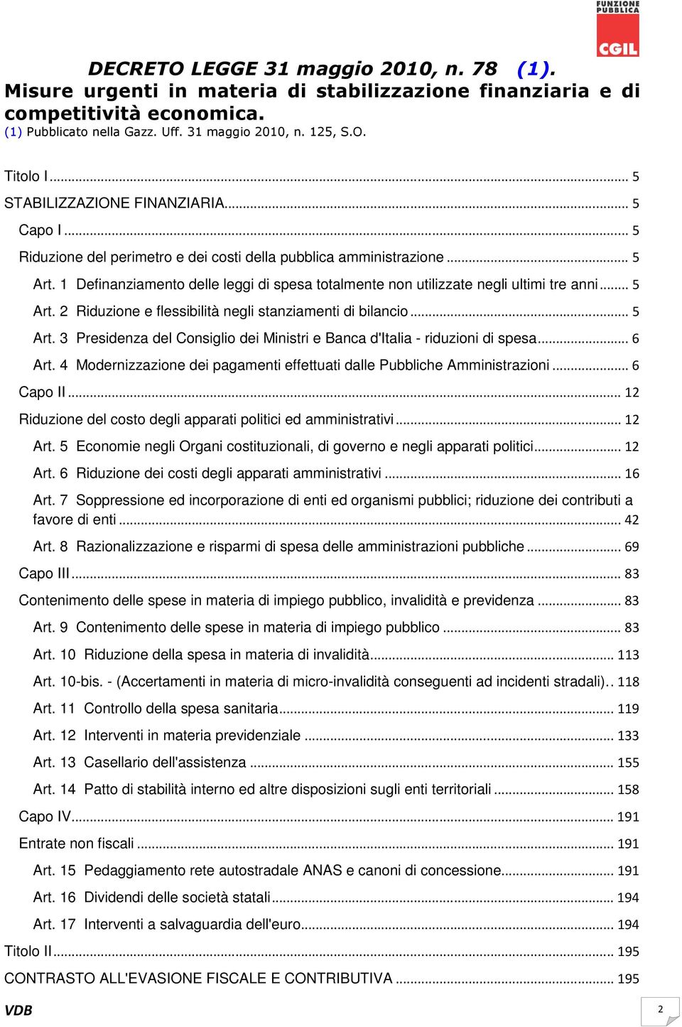 1 Definanziamento delle leggi di spesa totalmente non utilizzate negli ultimi tre anni... 5 Art. 2 Riduzione e flessibilità negli stanziamenti di bilancio... 5 Art. 3 Presidenza del Consiglio dei Ministri e Banca d'italia - riduzioni di spesa.