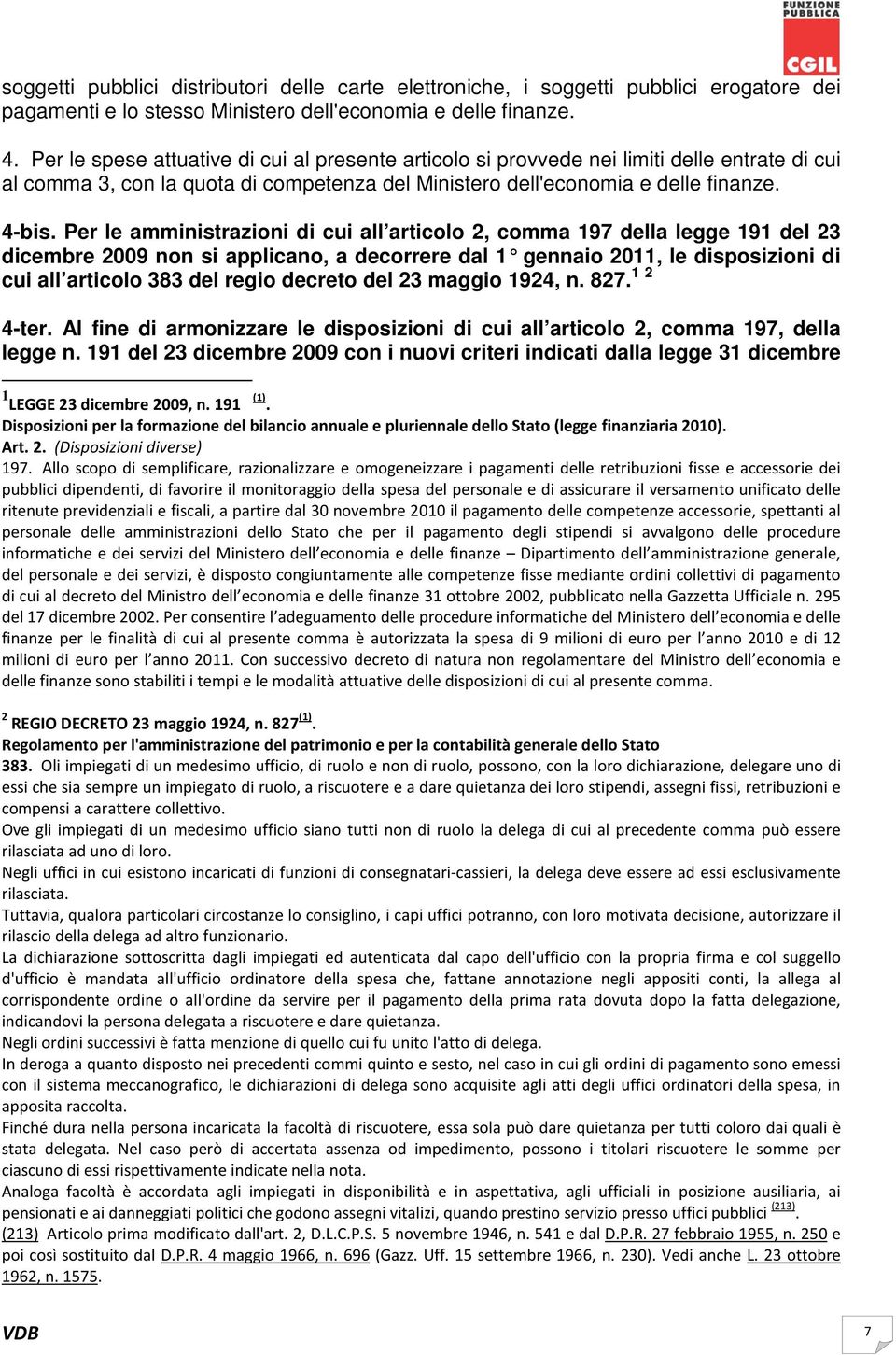 Per le amministrazioni di cui all articolo 2, comma 197 della legge 191 del 23 dicembre 2009 non si applicano, a decorrere dal 1 gennaio 2011, le disposizioni di cui all articolo 383 del regio