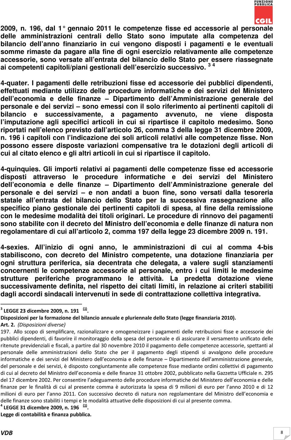 disposti i pagamenti e le eventuali somme rimaste da pagare alla fine di ogni esercizio relativamente alle competenze accessorie, sono versate all entrata del bilancio dello Stato per essere